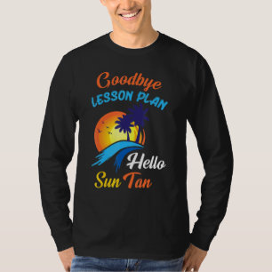 Goodbye Lesson Plan Hello Sun Tan Happy Summer Day T-Shirt