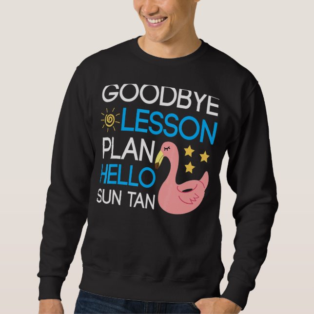 Goodbye Lesson Plan Hello Sun Tan  Last Day Of Sch Sweatshirt (Front)