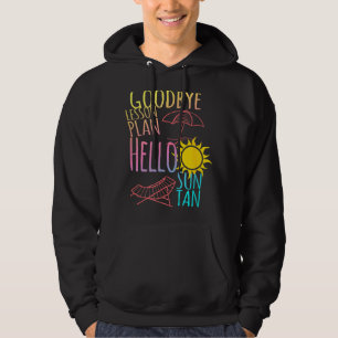 Goodbye Lesson Plan Hello Suntan End Of School Yea Hoodie