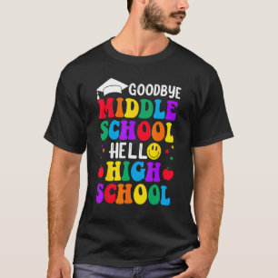 Goodbye Middle School Graduation Hello High School T-Shirt