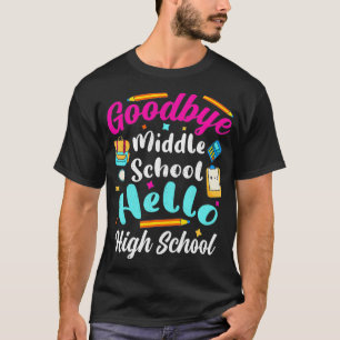 Goodbye Middle School Hello High School 8th 9th Gr T-Shirt