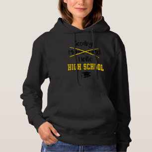 Goodbye Middle School Hello High School Graduation Hoodie