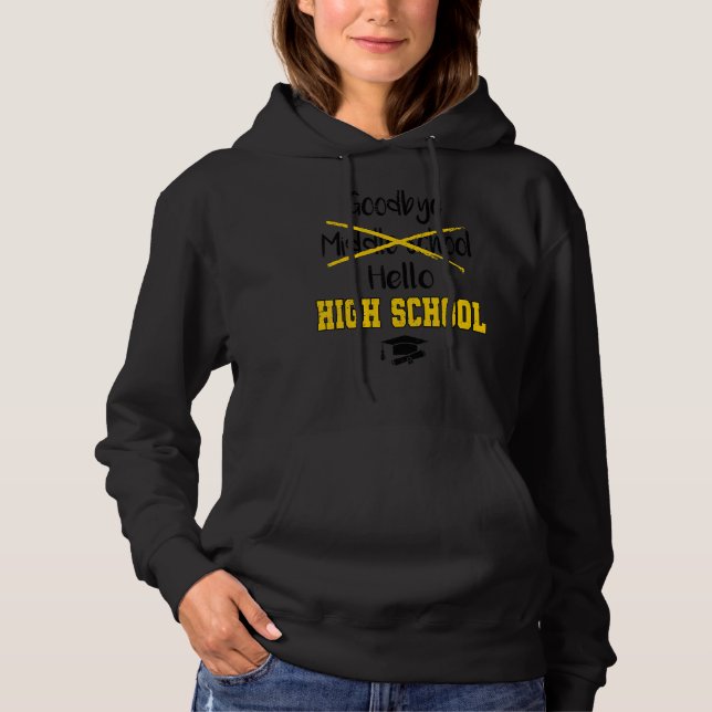 Goodbye Middle School Hello High School Graduation Hoodie (Front)
