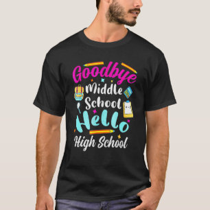 Goodbye Middle School Hello High School Graduation T-Shirt