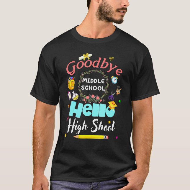 Goodbye Middle School Hello High School Graduation T-Shirt (Front)