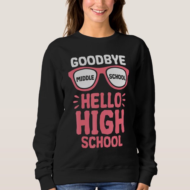 Goodbye Middle School Hello High School Teacher St Sweatshirt (Front)