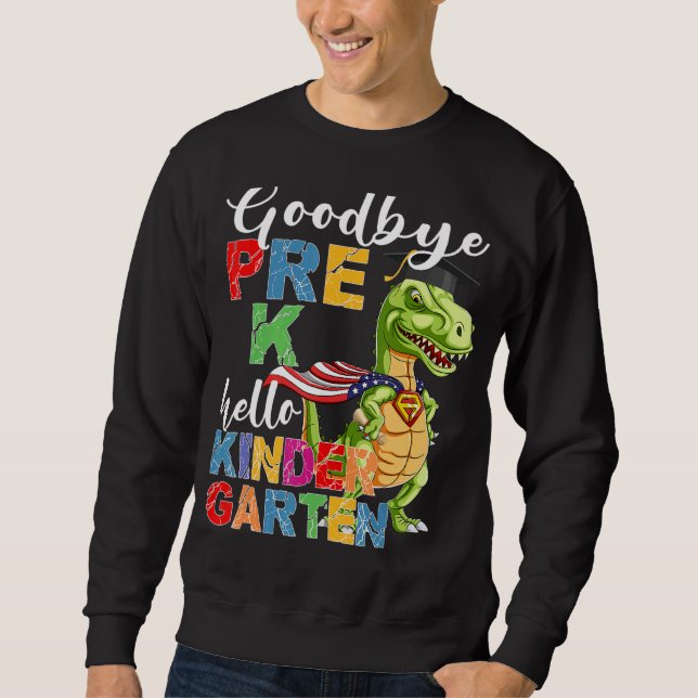 Goodbye Pre K Hello Kindergarten Here I Come Gradu Sweatshirt (Front)