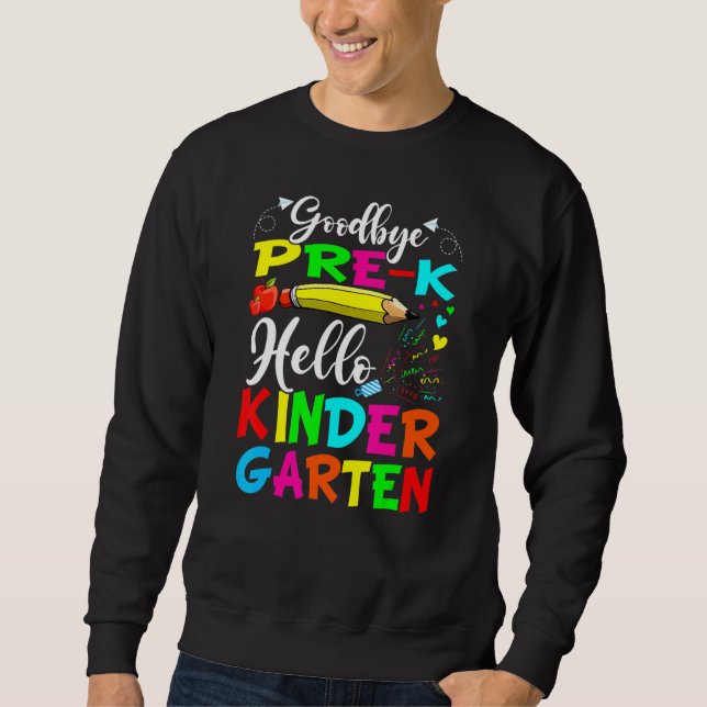 Goodbye Pre K Hello Kindergarten Last Day Of Schoo Sweatshirt (Front)