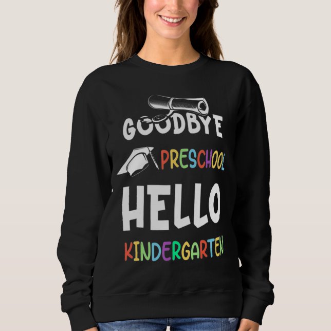 Goodbye Preschool Graduation Hello Kindergarten Pr Sweatshirt (Front)