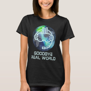 Goodbye Real World Virtual Reality Vr Ar Gamer Wor T-Shirt