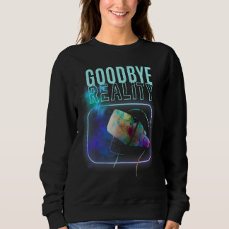 Goodbye Reality Virtual Reality Vr Ar Gamer Galaxy Sweatshirt