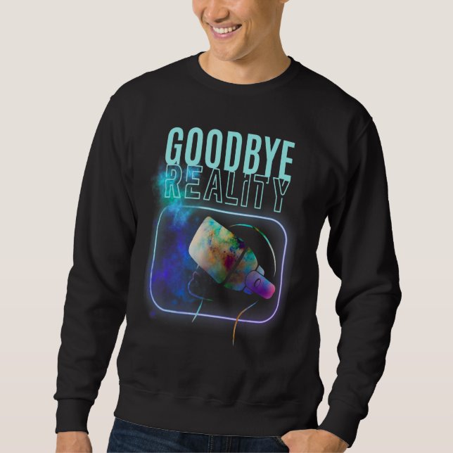 Goodbye Reality Virtual Reality Vr Ar Gamer Galaxy Sweatshirt (Front)