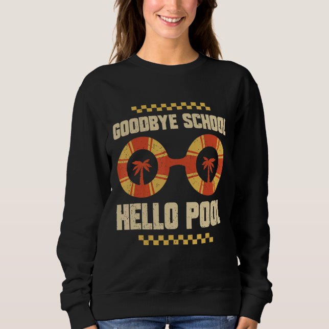 Goodbye School Hello Pool Last Day Of School Sweatshirt (Front)