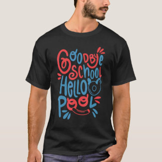 Goodbye School Hello Pool Summer Break Summertime  T-Shirt