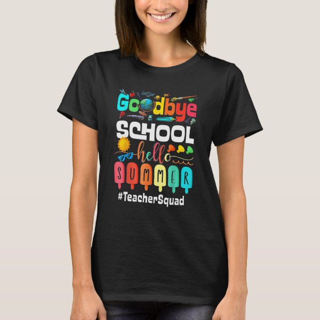 Goodbye School Hello Summer Teacher Squad T-Shirt (Front)