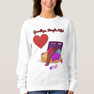 Goodbye Single Life - Funny Wedding Party Gift Sweatshirt