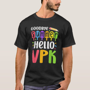 Goodbye Summer Hello VPK First Day Of VPK Back To T-Shirt