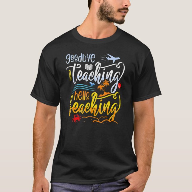 Goodbye Teaching Hello Beaching Teacher Last Day O T-Shirt (Front)