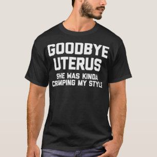 Goodbye Uterus  funny saying sarcastic Hysterectom T-Shirt