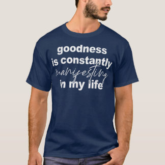 Goodness Is Constantly Manifesting In My Life T-Sh T-Shirt