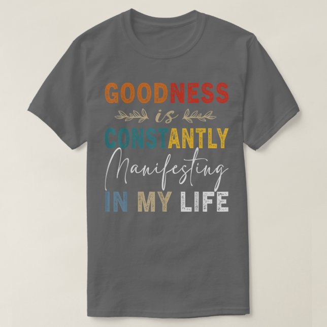 Goodness Is Constantly Manifesting In My Life  T-Shirt (Design Front)