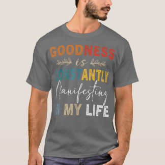 Goodness Is Constantly Manifesting In My Life  T-Shirt