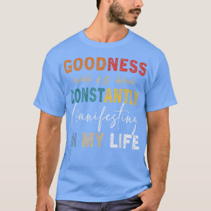 Goodness Is Constantly Manifesting In My Life  T-Shirt