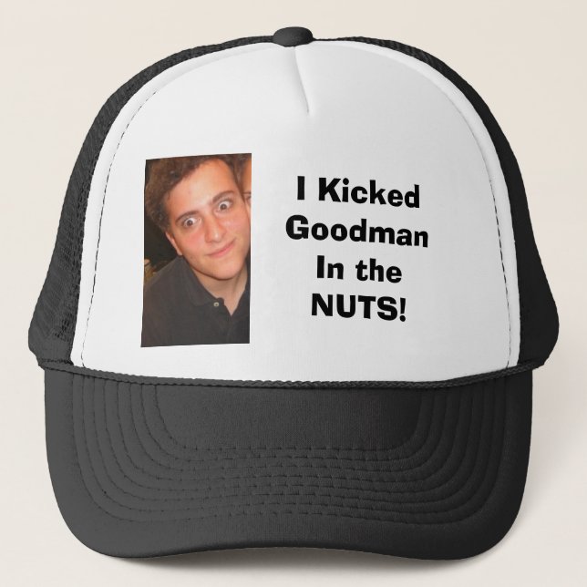 goof, I Kicked GoodmanIn the NUTS! Trucker Hat (Front)