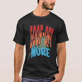Goof-Off More For When It'S T Happy Time T-Shirt