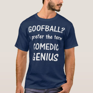 Goofball I prefer the term Comedic Genius tee