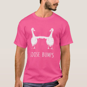Goose Bumps - Humourous Pun - Dad Joke T-Shirt