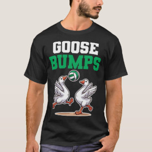 Goose Bumps Volleyball funny goose volleyball T-Shirt