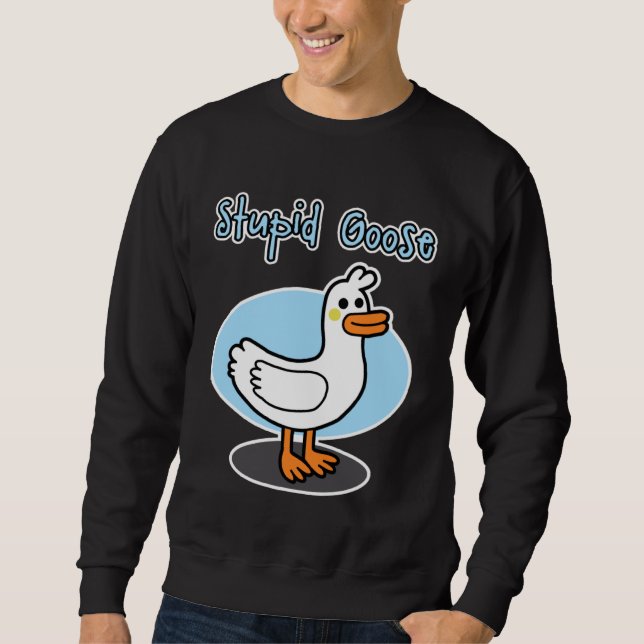 Goose  for men and women  Stupid Goose Sweatshirt (Front)