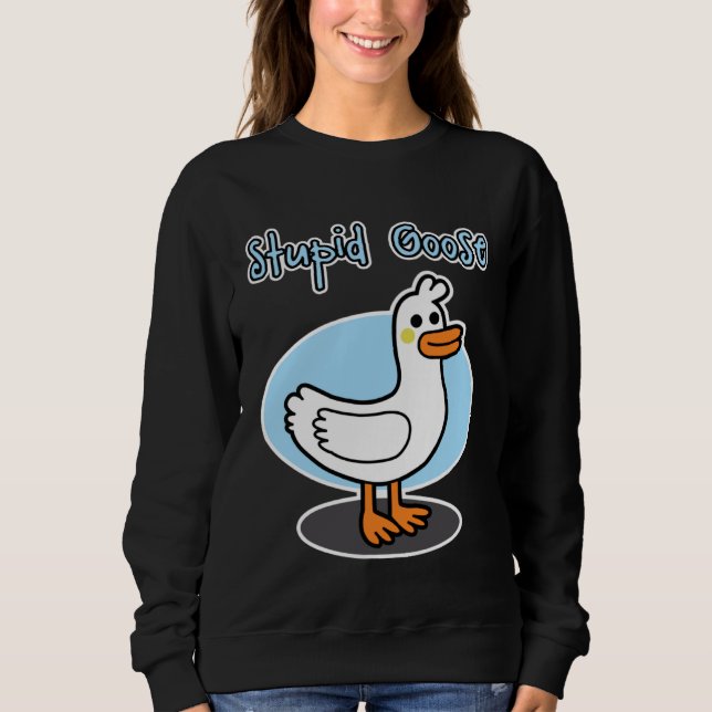 Goose  for men and women  Stupid Goose Sweatshirt (Front)