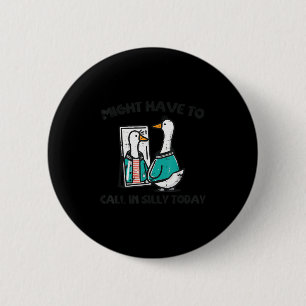 Goose Might Have Call In Silly Today Funny Animal  6 Cm Round Badge
