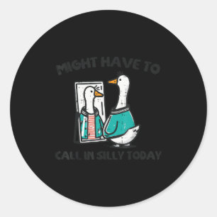 Goose Might Have Call In Silly Today Funny Animal Classic Round Sticker