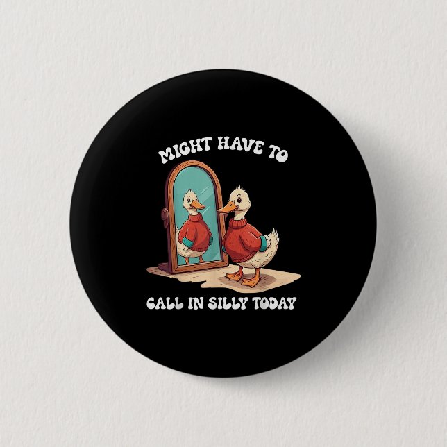 Goose Might Have To Call In Silly Today  6 Cm Round Badge (Front)
