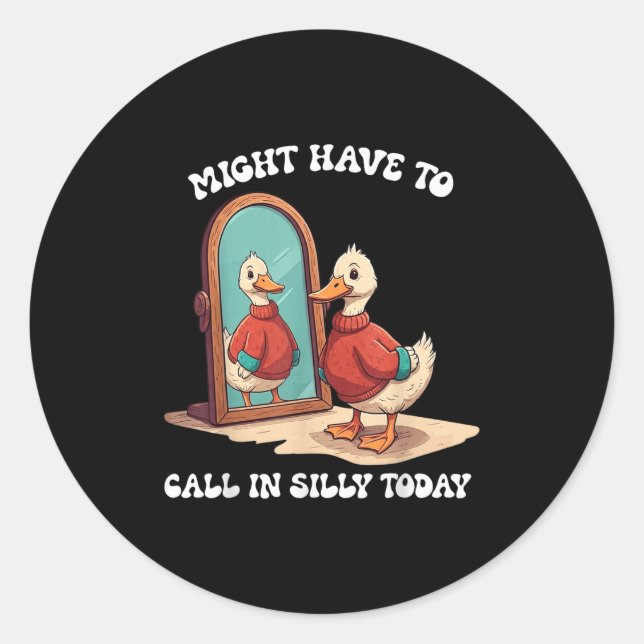 Goose Might Have To Call In Silly Today  Classic Round Sticker (Front)