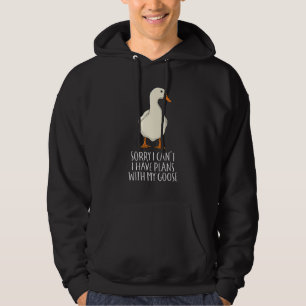 Goose Sorry I Can't I Have Plans With My Goose Hoodie
