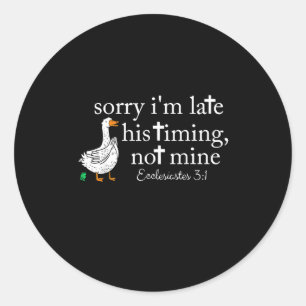 Goose Sorry I'm Late His Timing Not Mine  Classic Round Sticker