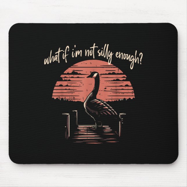 Goose What If Im Not Silly Enough Funny Meme Men W Mouse Pad (Front)