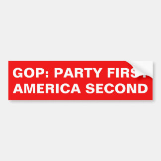 GOP: PARTY FIRST, AMERICA SECOND BUMPER STICKER