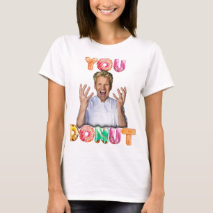 Gordon Ramsay You Doughnut shirt 