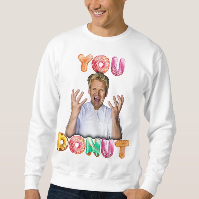 Gordon Ramsay You Doughnut Sweatshirt (Front)