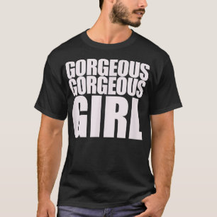 Gorgeous Gorgeous Girl BFF Funny Meme T-Shirt