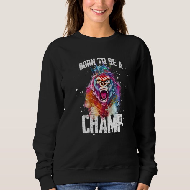 Gorilla Born To Be A Champ Gym Motivation Workout  Sweatshirt (Front)