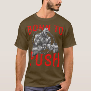 Gorilla Born to Push Beast Fitness Workout Liftin T-Shirt