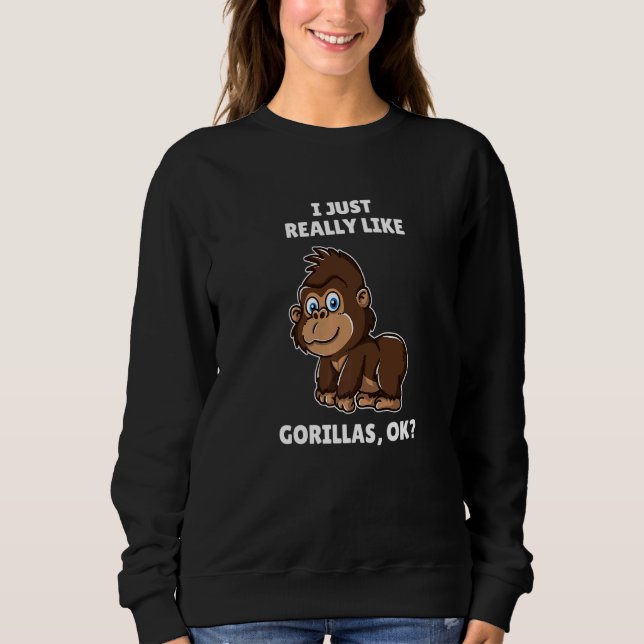 Gorilla   I Just Really Like Gorillas Ok  1 Sweatshirt (Front)