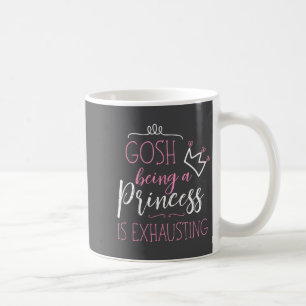 Gosh Being A Princess Is Exhausting Coffee Mug
