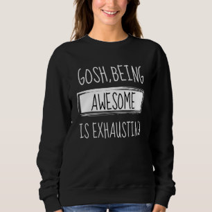 Gosh Being Awesome Is Exhausting Humour Joke Sarca Sweatshirt